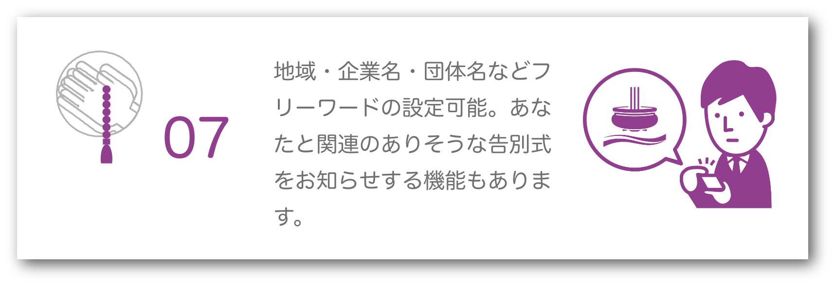 地域・企業名・団体名などフリーワードの設定可能。あなたと関連のありそうな告別式をお知らせする機能もあります。